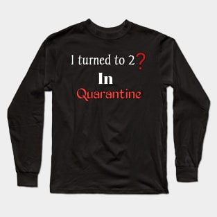 Turned to 2? In quarantine Long Sleeve T-Shirt